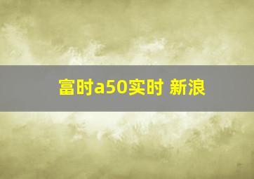 富时a50实时 新浪